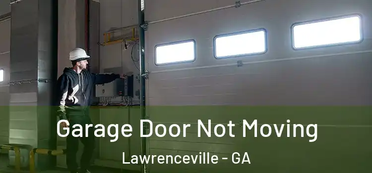  Garage Door Not Moving Lawrenceville - GA